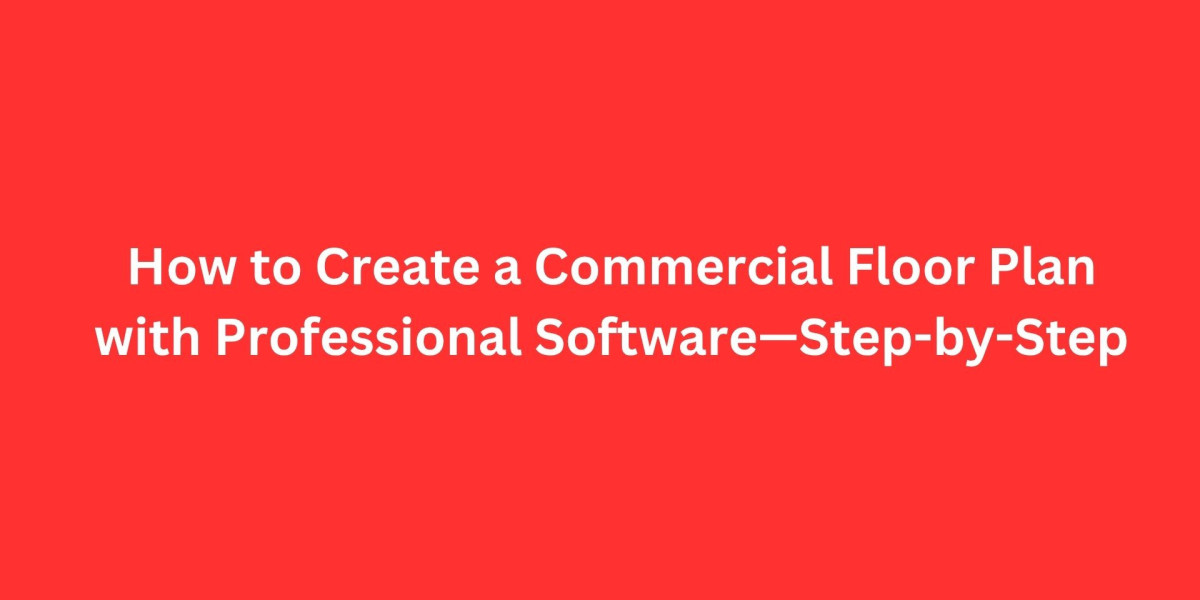 How to Create a Commercial Floor Plan with Professional Software—Step-by-Step